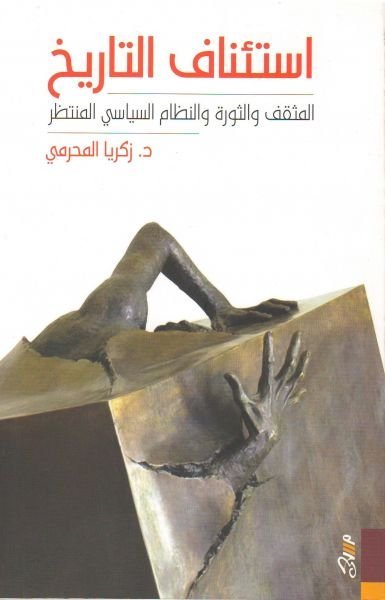 استئناف التاريخ: المثقف والثورة والنظام السياسي المنتظر-زكريا المحرمي
